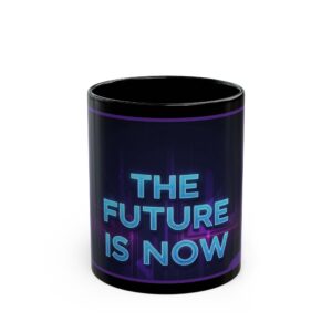 futuristic black mug "the future is now" perfect gift for tech lovers, coffee enthusiasts, birthdays, home decor, motivational mug